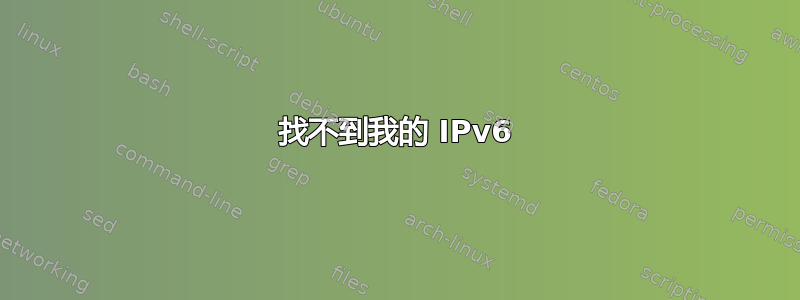 找不到我的 IPv6