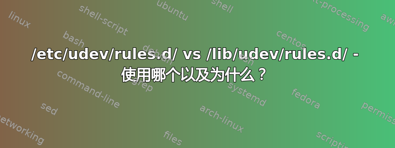 /etc/udev/rules.d/ vs /lib/udev/rules.d/ - 使用哪个以及为什么？