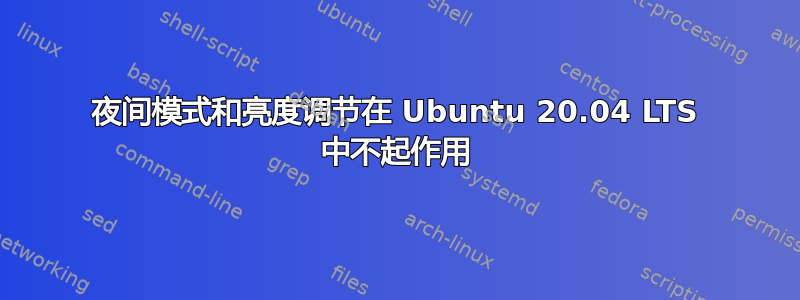 夜间模式和亮度调节在 Ubuntu 20.04 LTS 中不起作用