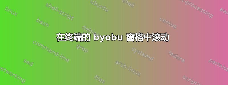 在终端的 byobu 窗格中滚动