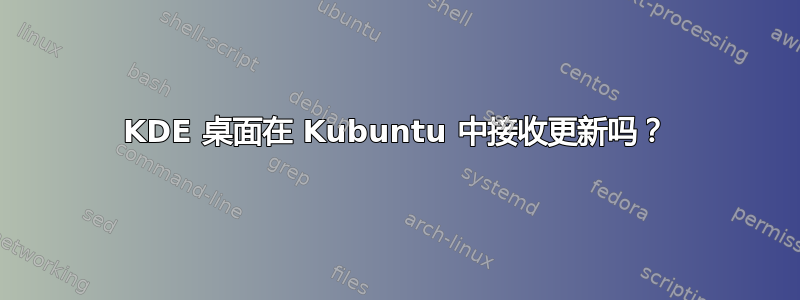 KDE 桌面在 Kubuntu 中接收更新吗？