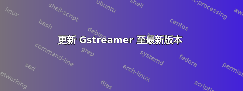 更新 Gstreamer 至最新版本