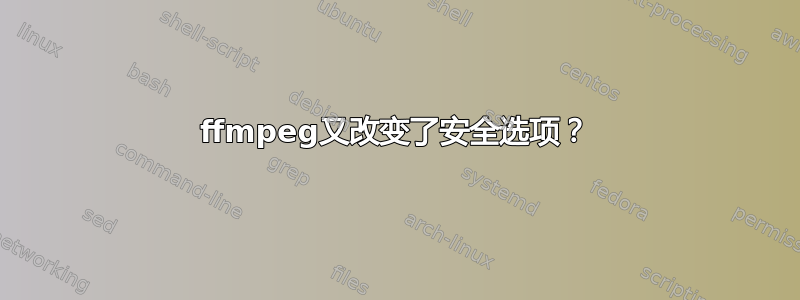 ffmpeg又改变了安全选项？