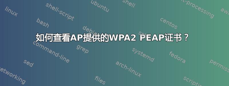 如何查看AP提供的WPA2 PEAP证书？