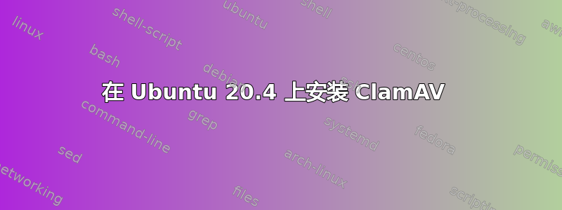 在 Ubuntu 20.4 上安装 ClamAV 