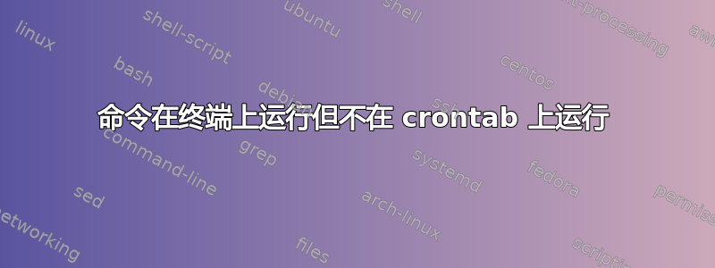 命令在终端上运行但不在 crontab 上运行