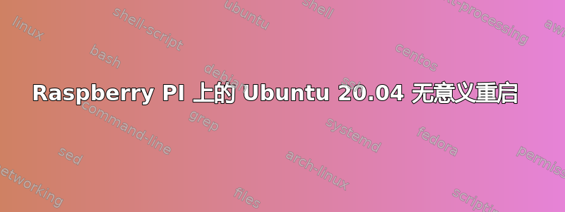 Raspberry PI 上的 Ubuntu 20.04 无意义重启 