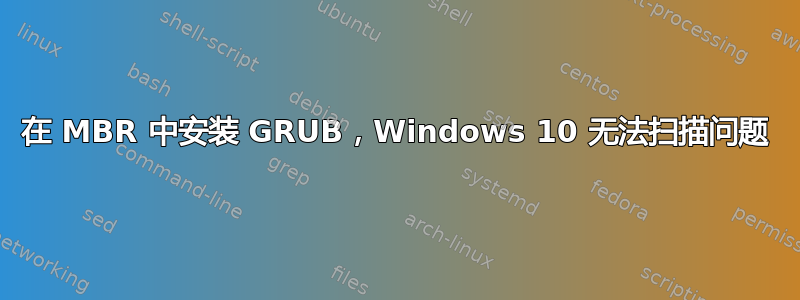 在 MBR 中安装 GRUB，Windows 10 无法扫描问题