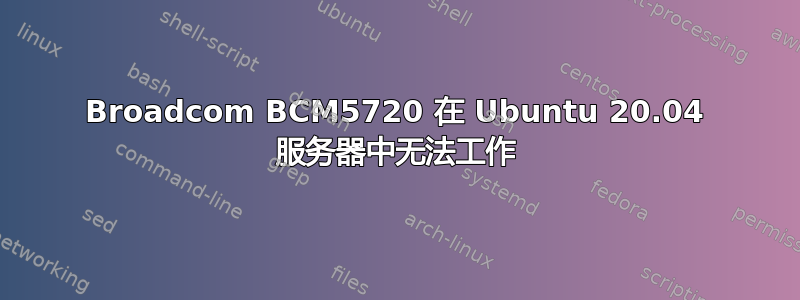 Broadcom BCM5720 在 Ubuntu 20.04 服务器中无法工作