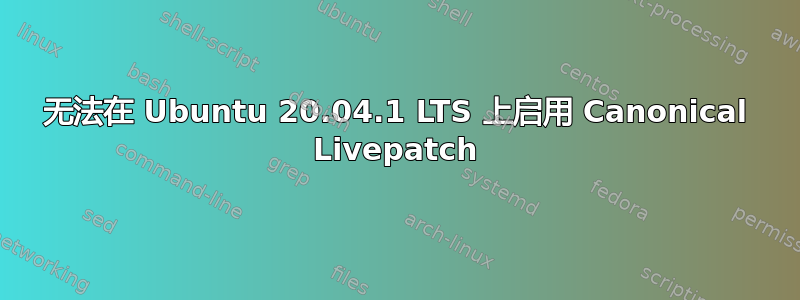 无法在 Ubuntu 20.04.1 LTS 上启用 Canonical Livepatch