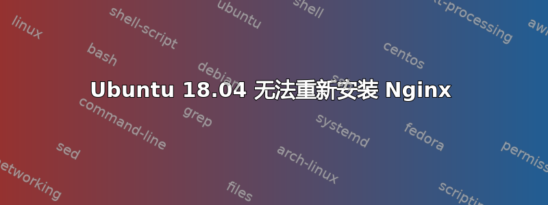 Ubuntu 18.04 无法重新安装 Nginx