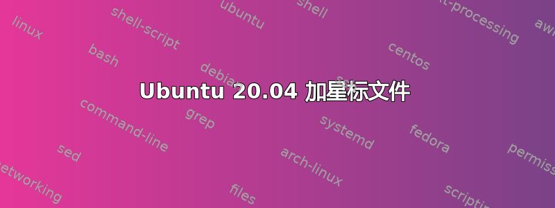 Ubuntu 20.04 加星标文件