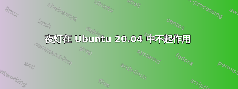 夜灯在 Ubuntu 20.04 中不起作用