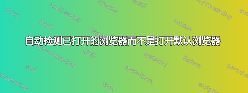 自动检测已打开的浏览器而不是打开默认浏览器