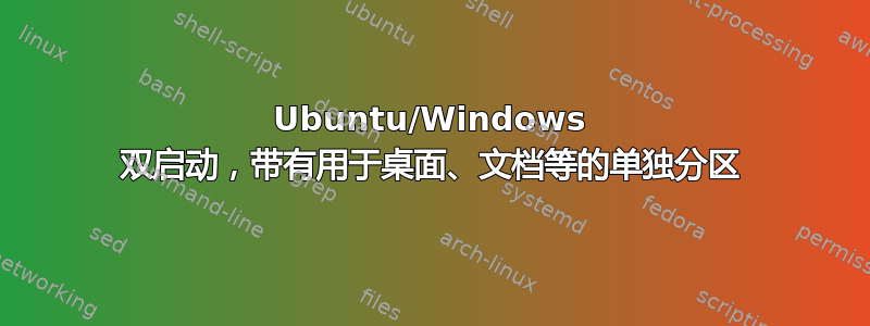 Ubuntu/Windows 双启动，带有用于桌面、文档等的单独分区