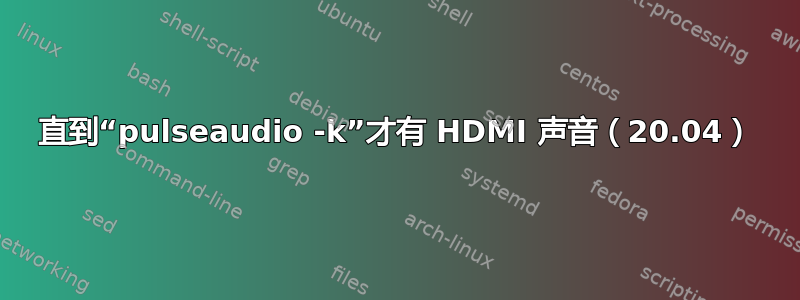 直到“pulseaudio -k”才有 HDMI 声音（20.04）