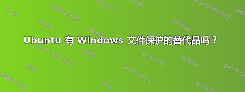 Ubuntu 有 Windows 文件保护的替代品吗？