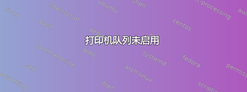 打印机队列未启用