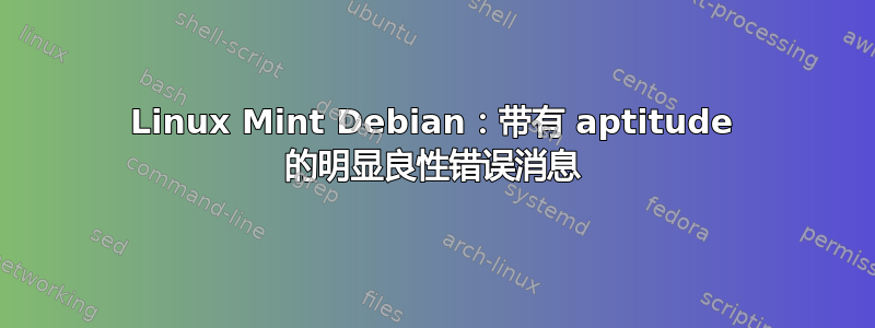 Linux Mint Debian：带有 aptitude 的明显良性错误消息