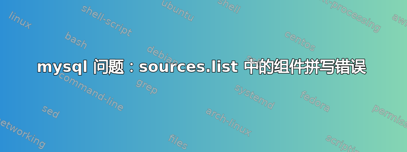 mysql 问题：sources.list 中的组件拼写错误