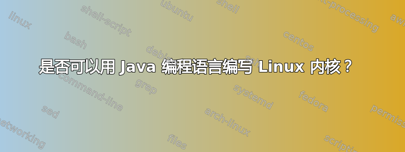 是否可以用 Java 编程语言编写 Linux 内核？ 