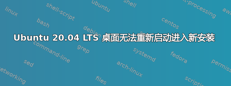 Ubuntu 20.04 LTS 桌面无法重新启动进入新安装