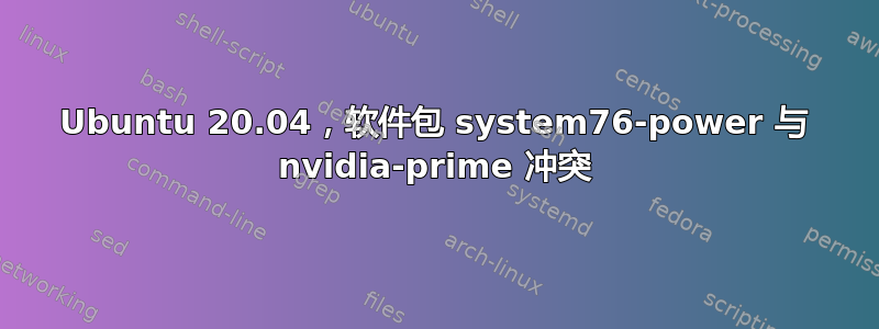 Ubuntu 20.04，软件包 system76-power 与 nvidia-prime 冲突