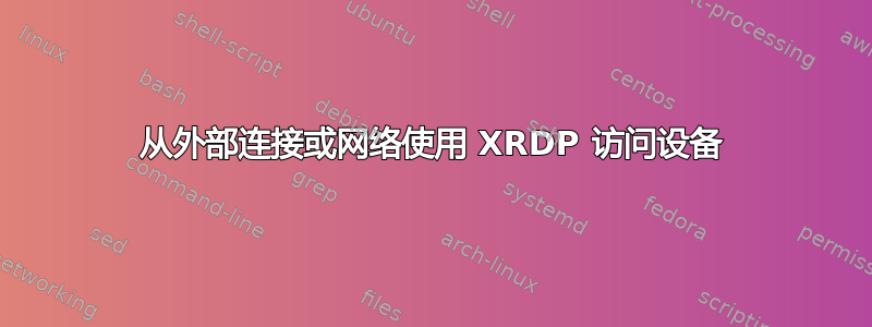 从外部连接或网络使用 XRDP 访问设备