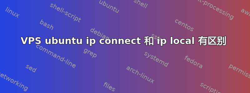 VPS ubuntu ip connect 和 ip local 有区别