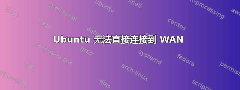 Ubuntu 无法直接连接到 WAN