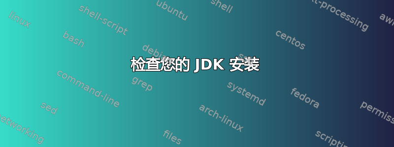 检查您的 JDK 安装