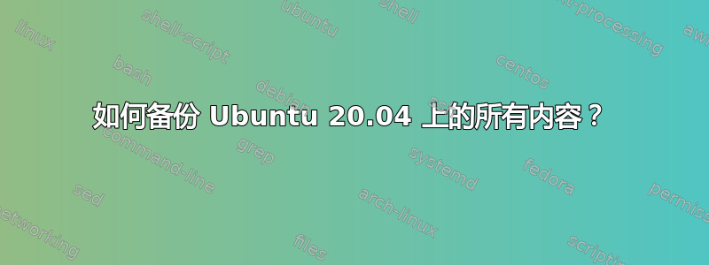 如何备份 Ubuntu 20.04 上的所有内容？