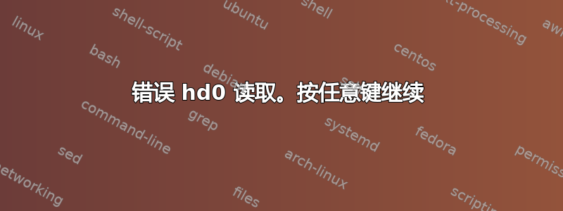 错误 hd0 读取。按任意键继续