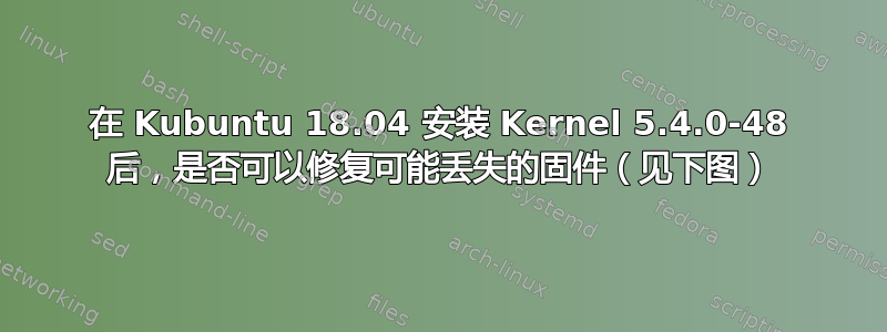 在 Kubuntu 18.04 安装 Kernel 5.4.0-48 后，是否可以修复可能丢失的固件（见下图）