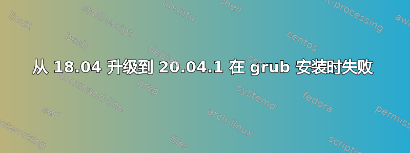 从 18.04 升级到 20.04.1 在 grub 安装时失败