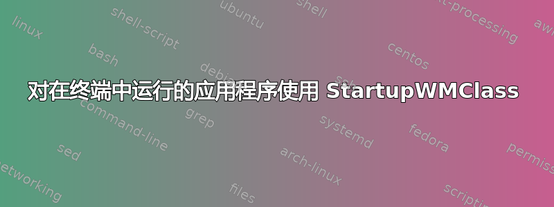 对在终端中运行的应用程序使用 StartupWMClass