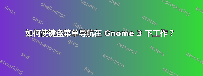 如何使键盘菜单导航在 Gnome 3 下工作？