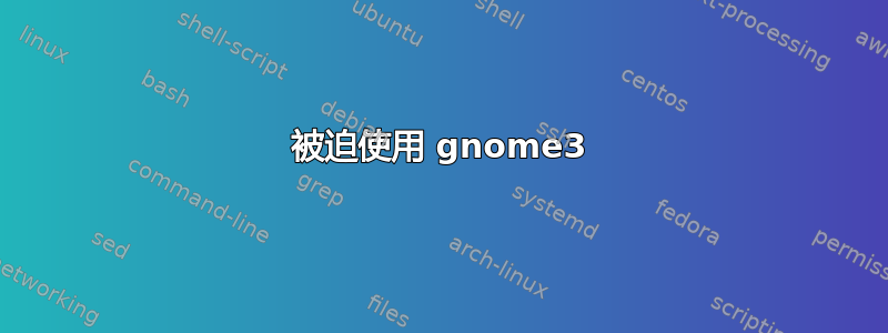 被迫使用 gnome3