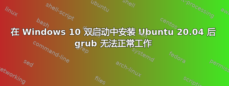 在 Windows 10 双启动中安装 Ubuntu 20.04 后 grub 无法正常工作