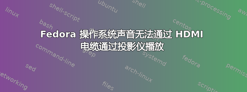 Fedora 操作系统声音无法通过 HDMI 电缆通过投影仪播放