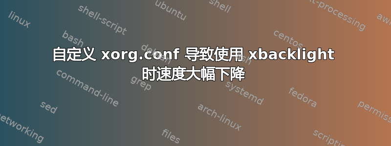 自定义 xorg.conf 导致使用 xbacklight 时速度大幅下降