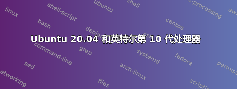 Ubuntu 20.04 和英特尔第 10 代处理器 