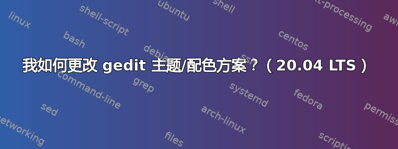 我如何更改 gedit 主题/配色方案？（20.04 LTS）