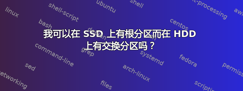 我可以在 SSD 上有根分区而在 HDD 上有交换分区吗？