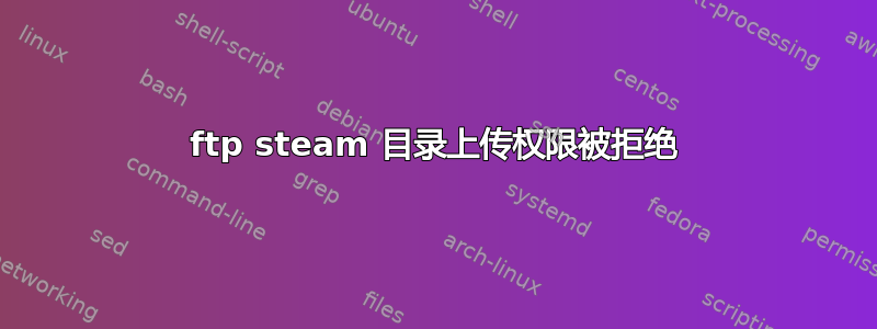 ftp steam 目录上传权限被拒绝