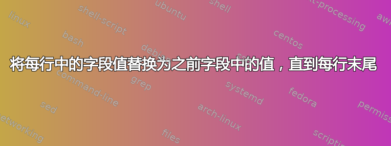 将每行中的字段值替换为之前字段中的值，直到每行末尾