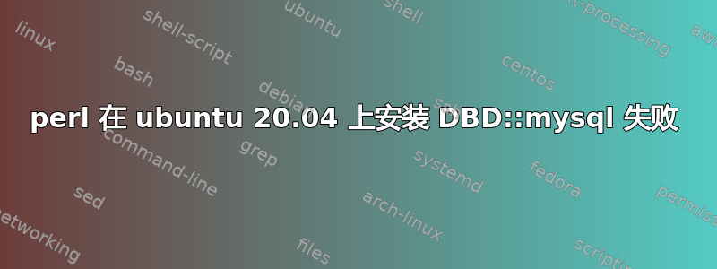 perl 在 ubuntu 20.04 上安装 DBD::mysql 失败