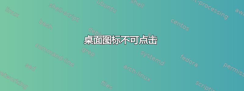 桌面图标不可点击