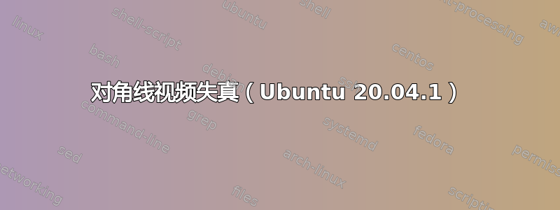 对角线视频失真（Ubuntu 20.04.1）