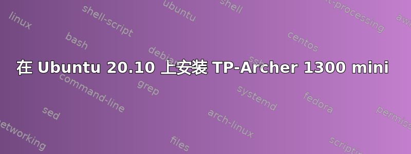 在 Ubuntu 20.10 上安装 TP-Archer 1300 mini